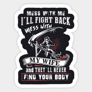 Mess With Me I Will Fight Back Mess With My Wife And They Will Never Find Your Body Mama T Shirts Sticker